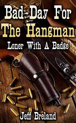 Bad Day For The Hangman: Loner With A Badge # 1 by Jeff Breland