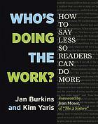 Who's Doing the Work?: How to Say Less So Your Readers Can Do More by Jan Miller Burkins