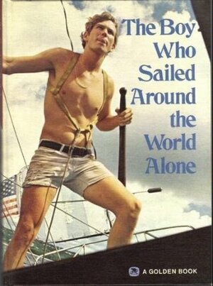 The Boy Who Sailed 'Round the World Alone by Robin Lee Graham, Derek L.T. Gill