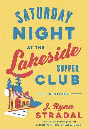 Saturday Night at the Lakeside Supper Club by J. Ryan Stradal