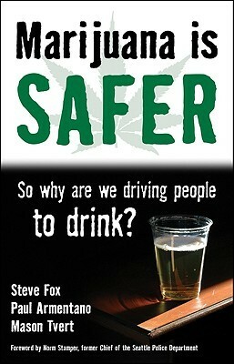 Marijuana Is Safer: So Why Are We Driving People to Drink? by Mason Tvert, Steve Fox, Paul Armentano