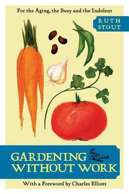 Gardening Without Work: For the Aging, the Busy, and the Indolent by Ruth Stout