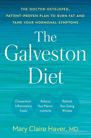 The Galveston Diet: The Doctor-Developed, Patient-Proven Plan to Burn Fat and Tame Your Hormonal Symptoms by Mary Claire Haver, MD