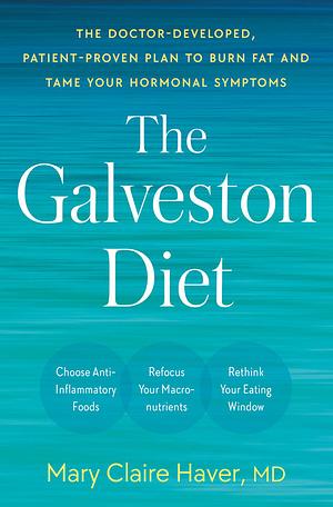 The Galveston Diet: The Doctor-Developed, Patient-Proven Plan to Burn Fat and Tame Your Hormonal Symptoms by Mary Claire Haver