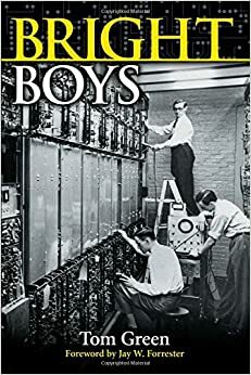 Bright Boys: The Making of Information Technology by Tom Green