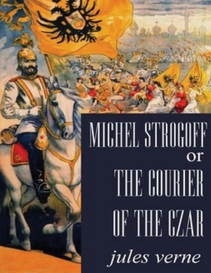 Michel Strogoff, or The Courier of the Czar (Annotated) by Jules Verne