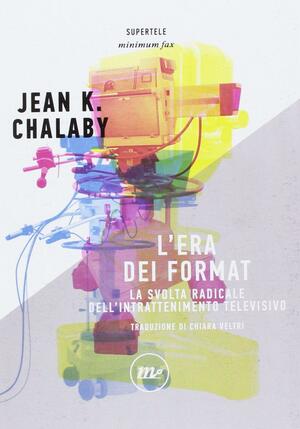 L'era dei format: La svolta radicale dell'intrattenimento televisivo by Jean K. Chalaby