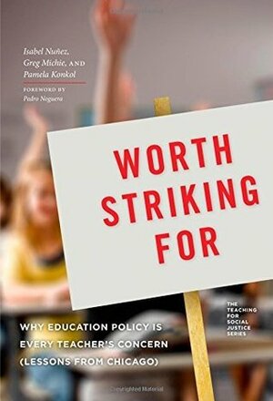 Worth Striking For: Why Education Policy is Every Teacher's Concern (Lessons from Chicago) by Isabel Núñez, Pamela Konkol, Gregory Michie