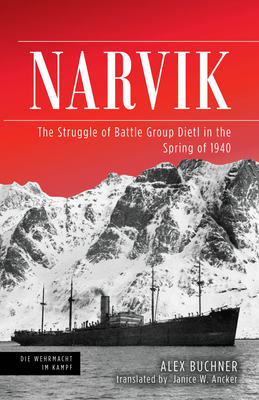 Narvik: The Struggle of Battle Group Dietl in the Spring of 1940 by Alex Buchner