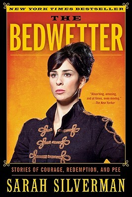 The Bedwetter: Stories of Courage, Redemption, and Pee by Sarah Silverman