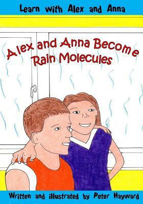 Alex and Anna Become Rain Molecules by Peter Hayward