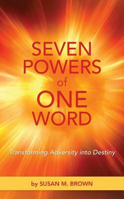 Seven Powers of One Word: Transforming Adversity into Destiny by Susan Brown