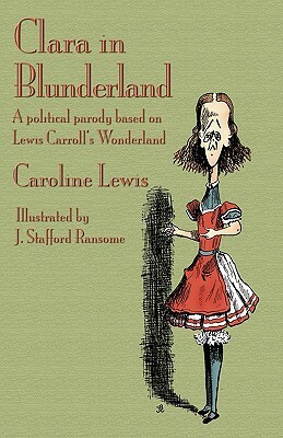 Clara in Blunderland: A Political Parody Based on Lewis Carroll's Wonderland by Caroline Lewis
