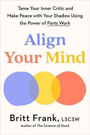 Align Your Mind: Tame Your Inner Critic and Make Peace with Your Shadow Using the Power of Parts Work by Britt Frank