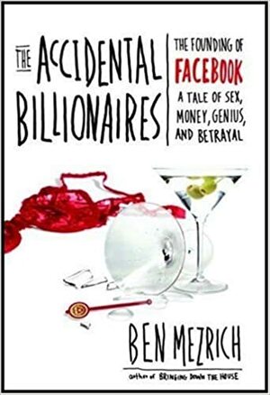 The Accidental Billionaires: The Founding of Facebook: A Tale of Sex, Money, Genius and Betrayal by Ben Mezrich