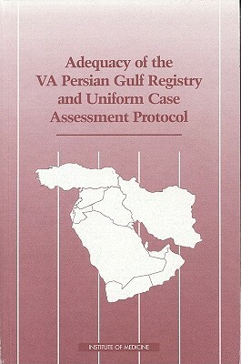 Adequacy of the VA Persian Gulf Registry and Uniform Case Assessment Protocol by Institute of Medicine, Committee on the Evaluation of the Depar