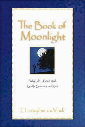 The Book of Moonlight: Why Life is Good and God is Generous and Kind by Christopher De Vinck