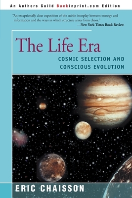 The Life Era: Cosmic Selection and Conscious Evolution by Eric J. Chaisson