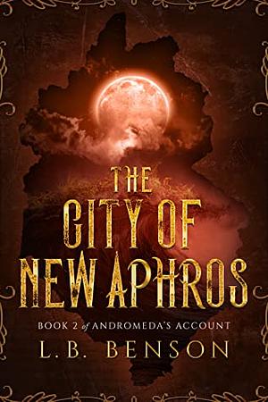 The City of New Aphros (Andromeda's Account, #2) by L.B. Benson