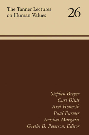 The Tanner Lectures on Human Values Vol 26 by Grethe B. Peterson, Carl Bildt, Axel Honneth, Paul Farmer, Avishai Margalit