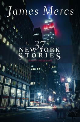 37 New York Stories: True stories from New York City by James Mercs