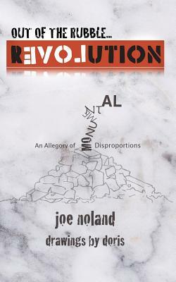 Out of the Rubble... Revolution!: An Allegory of Monumental Disproportions by Joe Noland