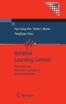 Iterative Learning Control: Robustness and Monotonic Convergence for Interval Systems by Hyo-Sung Ahn, Kevin L. Moore, Yangquan Chen