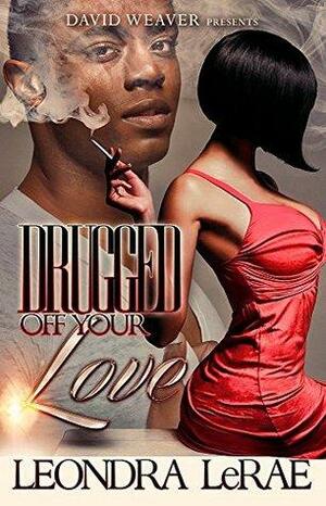Drugged Off Your Love by Leondra LeRae