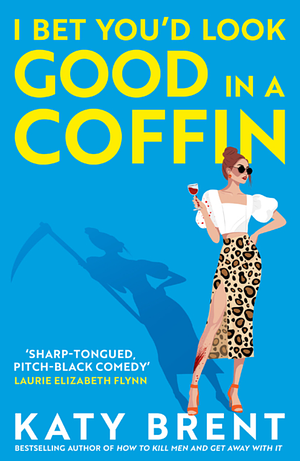 I Bet You'd Look Good in a Coffin by Katy Brent