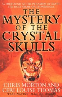 The Mystery of the Crystal Skulls by Ceri Louise Thomas, Chris Morton