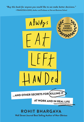 Always Eat Left Handed: 15 Surprising Secrets for Killing It at Work and in Real Life by Rohit Bhargava