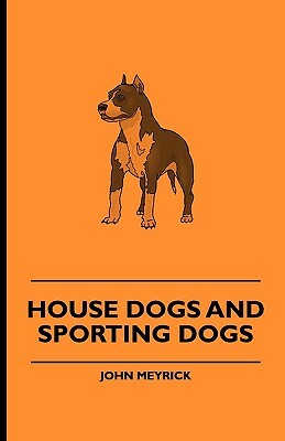 House Dogs and Sporting Dogs by Various, John Meyrick