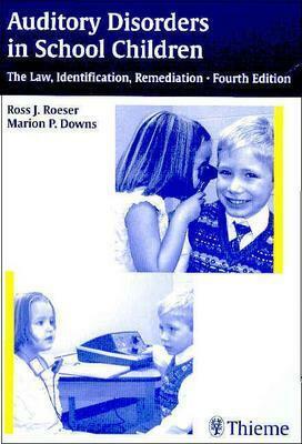 Auditory Disorders in School Children: The Law, Identification, Remediation by Ross J. Roeser, Marion Downs