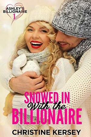 Snowed In with the Billionaire (Ashley's Billionaire, Book 1) by Christine Kersey