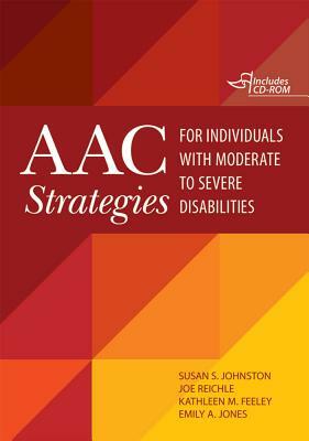 Aac Strategies for Individuals with Moderate to Severe Disabilities [With CDROM] by Kathleen Feeley, Joe Reichle, Susan Johnston