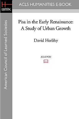Pisa in the Early Renaissance: A Study of Urban Growth by David Herlihy