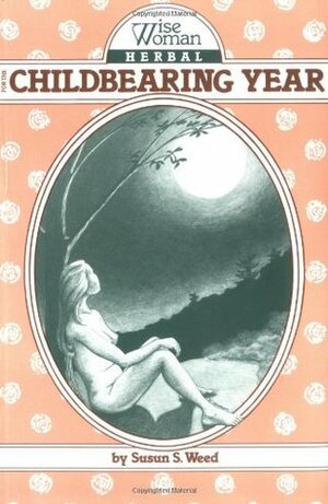 Wise Woman Herbal for the Childbearing Year (Wise Woman Herbal Series, #1) by Susun S. Weed