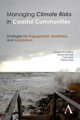 Managing Climate Risks in Coastal Communities: Strategies for Engagement, Readiness and Adaptation by Lawrence Susskind, Carri Hulet, Danya Rumore