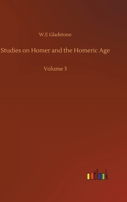Studies on Homer and the Homeric Age: Volume 3 by William Ewart Gladstone