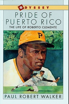 Pride of Puerto Rico: The Life of Roberto Clemente by Paul Robert Walker