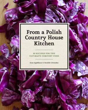 From a Polish Country House Kitchen: 90 Recipes for the Ultimate Comfort Food by Danielle Crittenden, Anne Applebaum