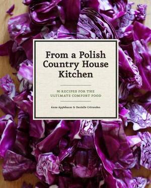 From a Polish Country House Kitchen: 90 Recipes for the Ultimate Comfort Food by Anne Applebaum, Danielle Crittenden