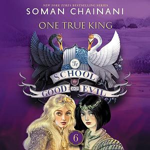 The school for Good and Evil 6: One true King by Soman Chainani