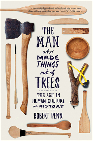 The Man who Made Things out of Trees by Robert Penn