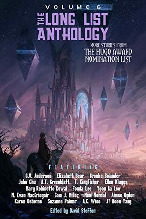 The Long List Anthology, Volume 6: More Stories From the Hugo Award Nomination List by A.C. Wise, Elizabeth Bear, Mary Robinette Kowal, Suzanne Palmer, A.T. Greenblatt, David Steffen, Yoon Ha Lee, Mimi Mondal, Ellen Klages