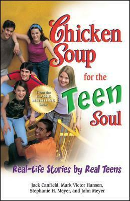 Chicken Soup for the Teen Soul: Real Stories by Real Teens by Jack Canfield, Mark Victor Hansen, John Meyer, Stephanie H. Meyer