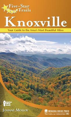 Five-Star Trails: Knoxville: Your Guide to the Area's Most Beautiful Hikes by Johnny Molloy
