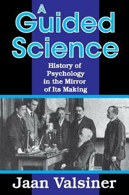 A Guided Science: History of Psychology in the Mirror of Its Making by Jaan Valsiner