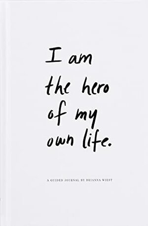I Am The Hero Of My Own Life by Brianna Wiest