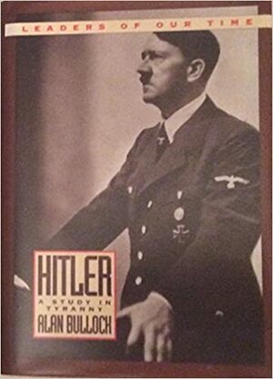 Hitler: A Study in Tyranny by Allan Bullock